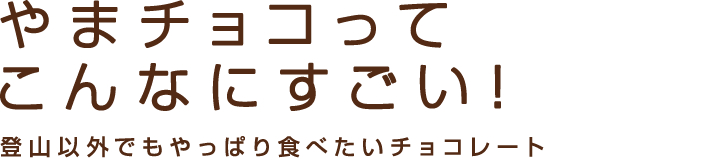 やまチョコってこんなにすごい！ 登山以外でもやっぱり食べたいチョコレート
